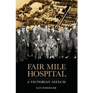 Fair Mile Hospital. A Victorian Asylum, Paperback - Ian Wheeler imagine