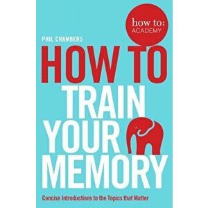 How To Train Your Memory, Paperback - Phil Chambers imagine