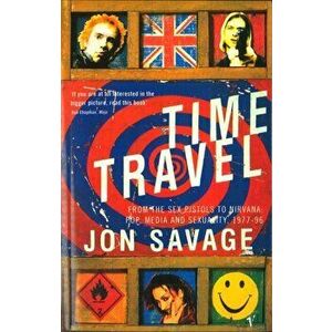 Time Travel. From the Sex Pistols to Nirvana: Pop, Media and Sexuality, 1977-96, Paperback - Jon Savage imagine