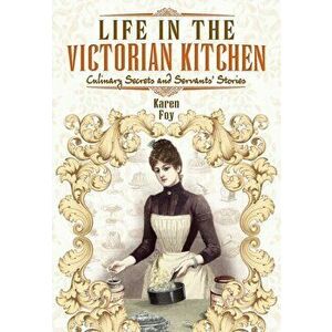 Life in the Victorian Kitchen, Paperback - Karen Foy imagine