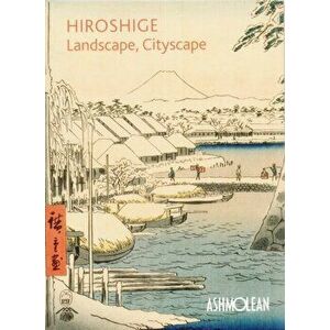 Hiroshige: Landscape, Cityscape. Woodblock Prints in the Ashmolean Museum, Paperback - Mitsuko Watanabe imagine