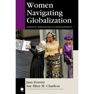 Women Navigating Globalization. Feminist Approaches to Development, Paperback - Sue Ellen M. Charlton imagine