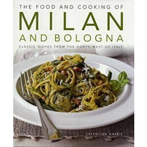Food and Cooking of Milan and Bologna, Hardback - Valentina Harris imagine