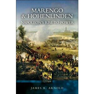 Marengo and Hohenlinden: Napoleon's Rise to Power, Paperback - James R. Arnold imagine