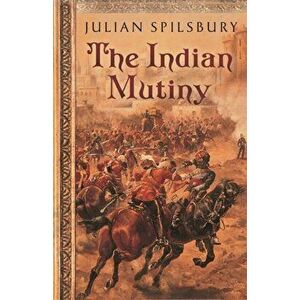 Indian Mutiny, Paperback - Julian Spilsbury imagine