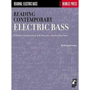 Reading Contemporary Electric Bass. Performance Studies in Funk, Rock, Disco, Jazz, and Other Music Styles, Paperback - Rich Appleman imagine