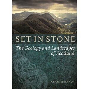 Set in Stone. The Geology and Landscapes of Scotland, Paperback - Alan McKirdy imagine