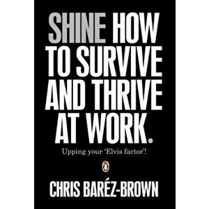 Shine. How To Survive And Thrive At Work, Paperback - Chris Barez-Brown imagine