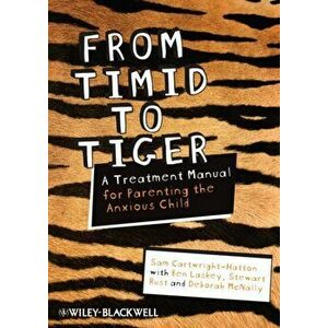 From Timid To Tiger. A Treatment Manual for Parenting the Anxious Child, Paperback - Sam Cartwright-Hatton imagine