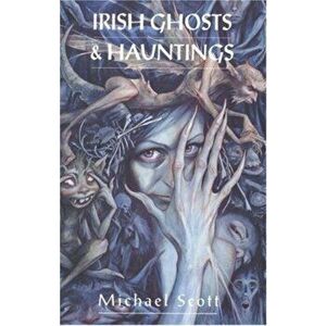 Irish Ghosts And Hauntings, Paperback - Michael Scott imagine