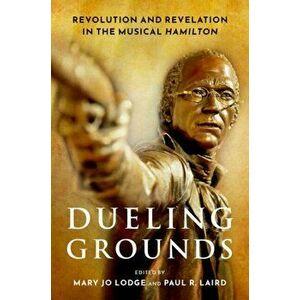 Dueling Grounds. Revolution and Revelation in the Musical Hamilton, Paperback - *** imagine