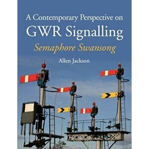 Contemporary Perspective on GWR Signalling. Semaphore Swansong, Paperback - Allen Jackson imagine