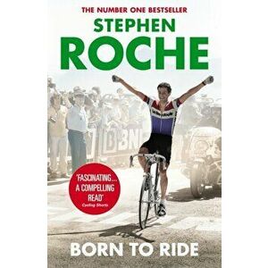 Born to Ride. The Autobiography of Stephen Roche, Paperback - Stephen Roche imagine