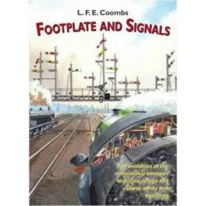Footplate and Signals. The Evolution of the Relationship Between Footplate Design and Operation and Railway Safety and Signalling, Paperback - L.F.E. imagine