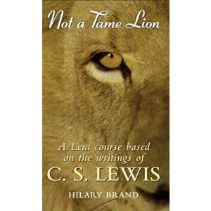 Not a Tame Lion. A Lent Course based on the writings of C. S. Lewis, Paperback - Hilary Brand imagine