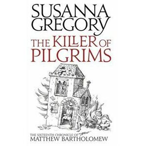 Killer Of Pilgrims. The Sixteenth Chronicle of Matthew Bartholomew, Paperback - Susanna Gregory imagine