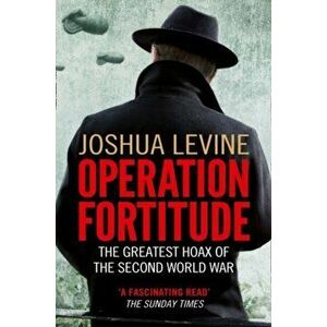 Operation Fortitude. The Greatest Hoax of the Second World War, Paperback - Joshua Levine imagine