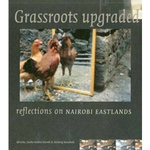Grassroots Upgraded: Reflections on Nairobi Eastlands, Hardback - *** imagine