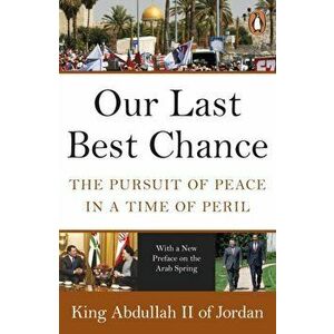 Our Last Best Chance. The Pursuit of Peace in a Time of Peril, Paperback - King of Jordan Abdullah II imagine