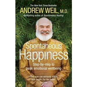 Spontaneous Happiness. Step-by-step to peak emotional wellbeing, Paperback - Andrew T. Weil imagine