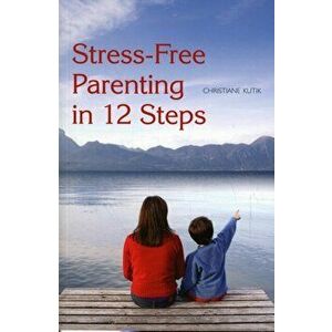 Stress-Free Parenting in 12 Steps, Paperback - Christiane Kutik imagine