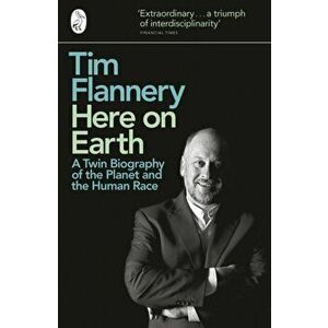 Here on Earth. A Twin Biography of the Planet and the Human Race, Paperback - Tim Flannery imagine