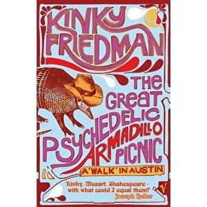 Great Psychedelic Armadillo Picnic. A Walk in Austin, Paperback - Kinky Friedman imagine