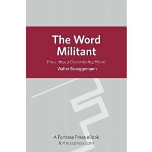 Word Militant. Preaching a Decentering Word, Paperback - Walter Brueggemann imagine