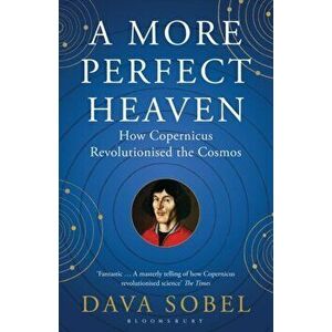 More Perfect Heaven. How Copernicus Revolutionised the Cosmos, Paperback - Dava Sobel imagine