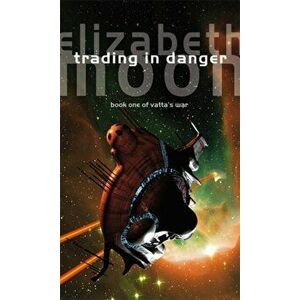 Trading In Danger. Vatta's War: Book One, Paperback - Elizabeth Moon imagine