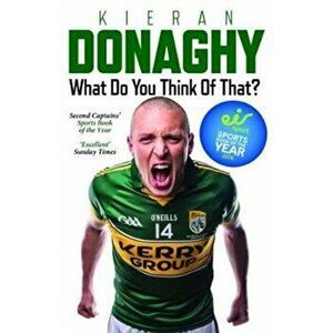 What Do You Think Of That. My Autobiography, Paperback - Kieran Donaghy imagine