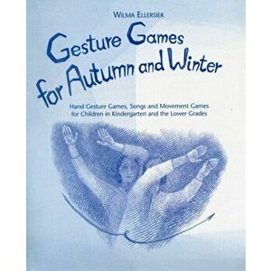 Gesture Games for Autumn and Winter. Hand Gesture, Song and Movement Games for Children in Kindergarten and the Lower Grades, Spiral Bound - Wilma Ell imagine