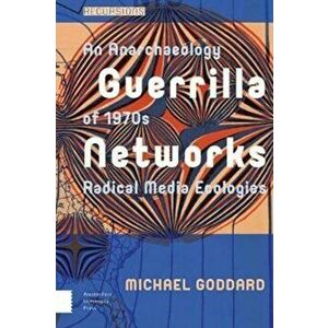 Guerrilla Networks. An Anarchaeology of 1970s Radical Media Ecologies, Hardback - Michael Goddard imagine