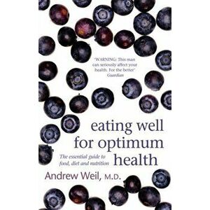 Eating Well For Optimum Health. The Essential Guide to Food, Diet and Nutrition, Paperback - Dr. Andrew Weil imagine