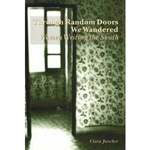 Through Random Doors We Wandered. Women Writing the South, Paperback - Clara Juncker imagine