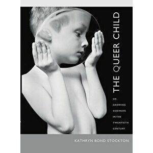 Queer Child, or Growing Sideways in the Twentieth Century, Paperback - Kathryn Bond Stockton imagine