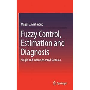 Fuzzy Control, Estimation and Diagnosis. Single and Interconnected Systems, Hardback - Magdi S. Mahmoud imagine