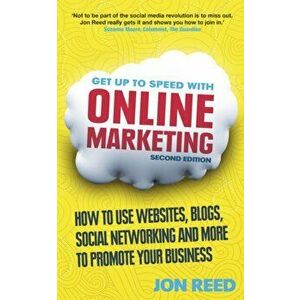 Get Up to Speed with Online Marketing. How to use websites, blogs, social networking and more to promote your business, Paperback - Jon Reed imagine
