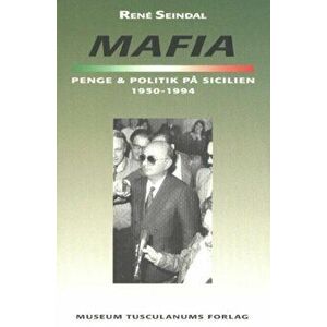Mafia, penge og politik pa Sicilien 1950-1994, Paperback - Rene Seindal imagine
