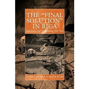 'Final Solution' in Riga. Exploitation and Annihilation, 1941-1944, Paperback - Peter Klein imagine