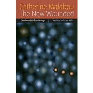 New Wounded. From Neurosis to Brain Damage, Paperback - Catherine Malabou imagine