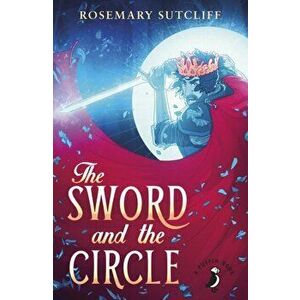 Sword and the Circle, Paperback - Rosemary Sutcliff imagine