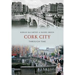 Cork City Through Time, Paperback - Daniel Breen imagine