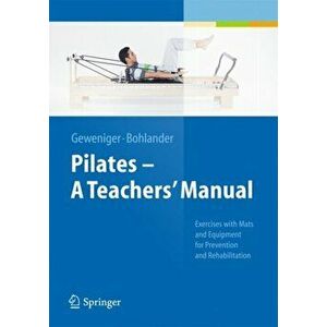 Pilates a Teachers' Manual. Exercises with MATS and Equipement for Prevention and Rehabilitation, Hardback - Alexander Bohlander imagine
