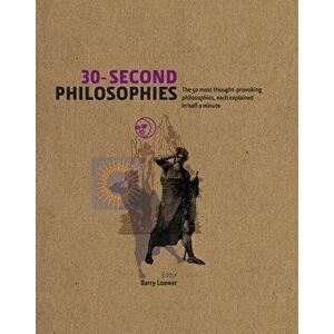 30-Second Philosophies. The 50 Most Thought-provoking Philosophies, Each Explained in Half a Minute, Hardback - Julian Baggini imagine