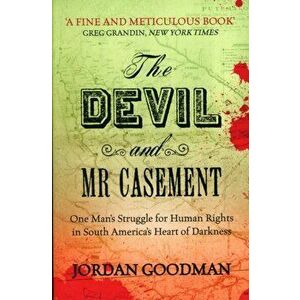 Devil and Mr Casement. One Man's Struggle for Human Rights in South America's Heart of Darkness, Paperback - Jordan Goodman imagine