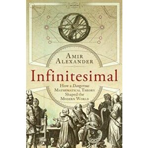 Infinitesimal. How a Dangerous Mathematical Theory Shaped the Modern World, Paperback - Amir Alexander imagine