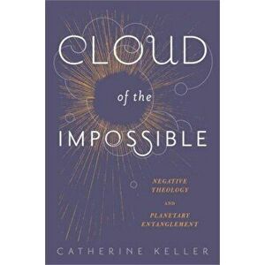 Cloud of the Impossible. Negative Theology and Planetary Entanglement, Paperback - Catherine Keller imagine
