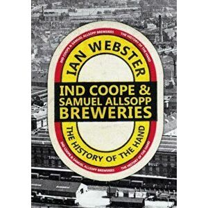 Ind Coope & Samuel Allsopp Breweries. The History of the Hand, Paperback - Ian Webster imagine