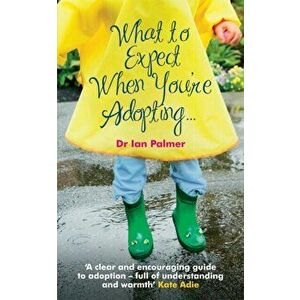 What to Expect When You're Adopting.... A practical guide to the decisions and emotions involved in adoption, Paperback - Dr. Ian Palmer imagine